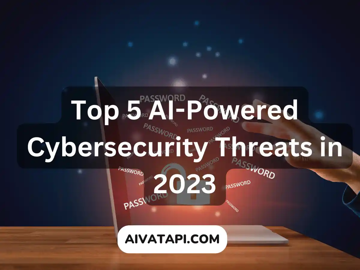 Top 5 AI-Powered Cybersecurity Threats in 2023