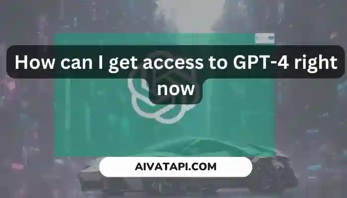How can I get access to GPT-4 right now