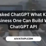We Asked ChatGPT What Kind of Business One Can Build With ChatGPT API