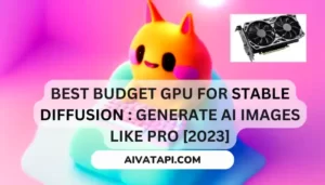 Best Budget GPU for Stable Diffusion : Generate AI images like pro [2023]