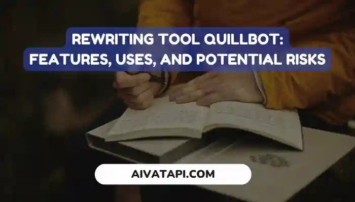 Rewriting Tool QuillBot: Features, Uses, and Potential Risks