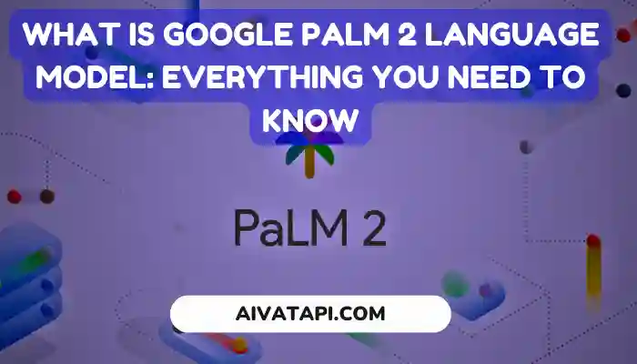 What is Google PaLM 2 Language Model: Everything You Need to Know
