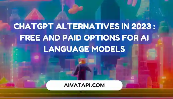 ChatGPT Alternatives in 2023 : Free and Paid Options for AI Language Models