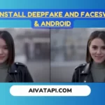 How to Install Deepfake and FaceSwap in PC & Android