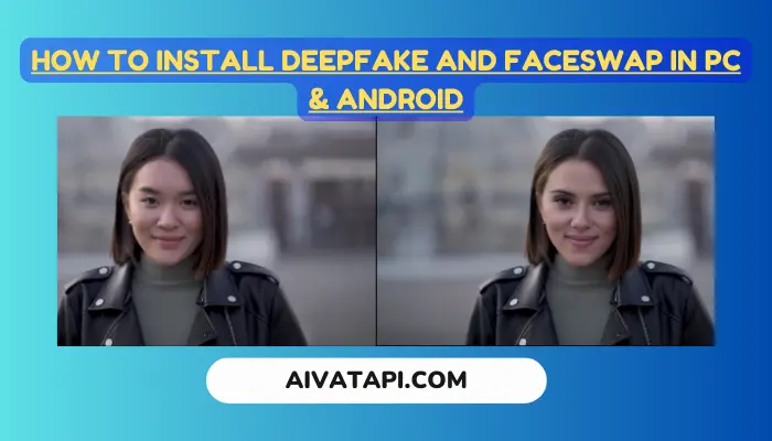 How to Install Deepfake and FaceSwap in PC & Android